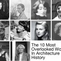 The 10 Most Overlooked Women in Architecture History The 10 Most Overlooked Women in Architecture History